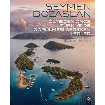 Ölmeden Önce Türkiye’de Görülmesi Gereken Yerler (Ciltli): 81 Şehirde 270 Destinasyon