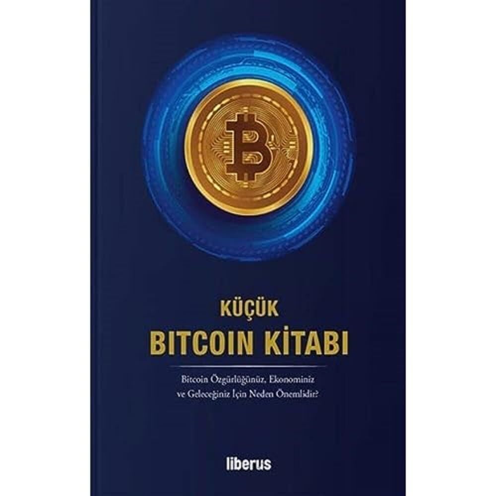 Küçük Bitcoin Kitabı: Bitcoin Özgürlüğünüz, Ekonominiz ve Geleceğiniz İçin Neden Önemlidir?