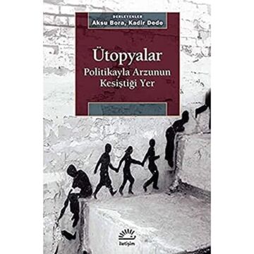Ütopyalar: Politikayla Arzunun Kesiştiği Yer