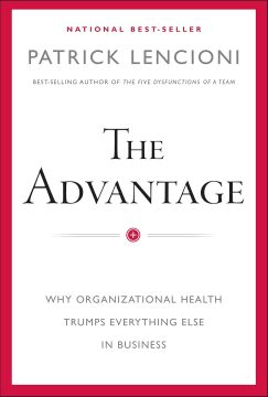 The Advantage: Why Organizational Health Trumps Everything Else In Business