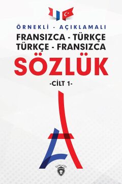 Örnekli Açıklamalı Fransızca - Türkçe Türkçe - Fransızca Sözlük Cilt: 1