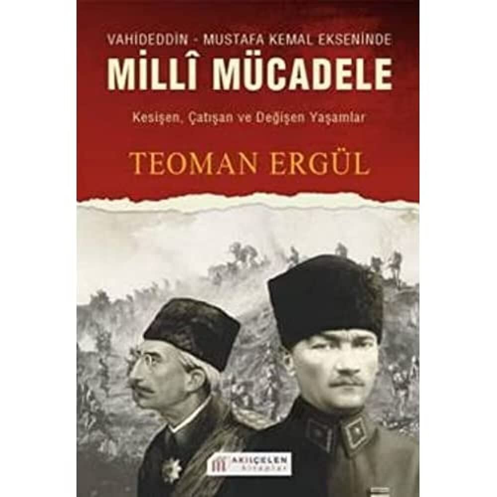 VAHİDEDDİN MUSTAFA KEMAL EKS.MİLLİ MÜCADELE: Kesişen, Çatışan ve Değişen Yaşamlar
