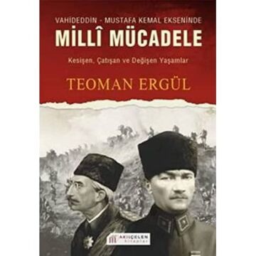 VAHİDEDDİN MUSTAFA KEMAL EKS.MİLLİ MÜCADELE: Kesişen, Çatışan ve Değişen Yaşamlar