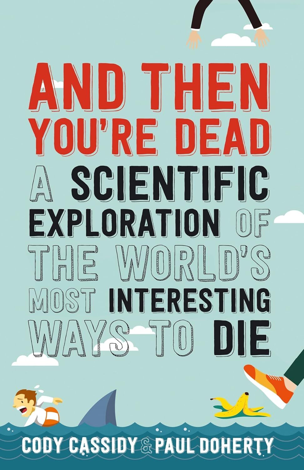 And Then You're Dead: A Scientific Exploration of the World's Most Interesting Ways to Die