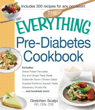 The Everything Pre-Diabetes Cookbook: Includes Sweet Potato Pancakes, Soy and Ginger Flank Steak, Buttermilk Ranch Chicken Salad, ... Strawberry Ricotta Pie ...and hundreds more!