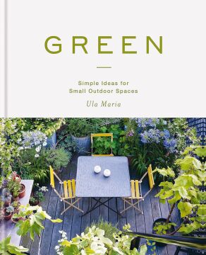 Green: Simple Ideas for Small Outdoor Spaces: Simple Ideas for Small Outdoor Spaces from RHS Chelsea Gold Medal Winner