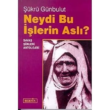 NEYDİ BU İŞLERİN ASLI: Savaş Şiirleri Antolojisi