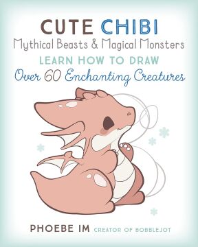 Cute Chibi Mythical Beasts & Magical Monsters: Learn How to Draw Over 60 Enchanting Creatures: Volume 5