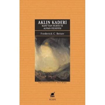 Aklın Kaderi - Kan'tan Fichte'ye Alman Felsefesi: Kant’tan Fichte’ye Alman Felsefesi