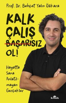 Kalk, Çalış, Başarısız Ol !: Hayatta Sana Anlatılmayan Gerçekler