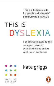 This Is Dyslexia: The Definitive Guide to the Untapped Power of Dyslexic Thinking and Its Vital Role in Our Future