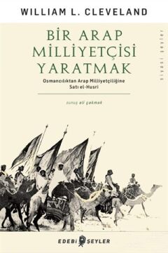 Bir Arap Milliyetçisi Yaratmak: Osmancılıktan Arap Milliyetçiliğine Satı el-Husri