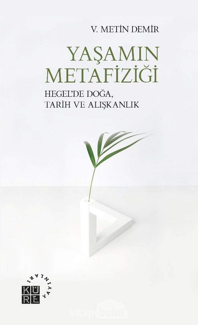 Yaşamın Metafiziği: Hegel’de Doğa, Tarih ve Alışkanlık