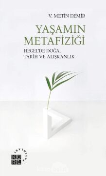 Yaşamın Metafiziği: Hegel’de Doğa, Tarih ve Alışkanlık