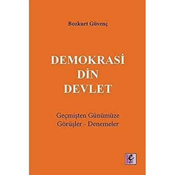 Demokrasi Din Devlet: Geçmişten Günümüze Görüşler - Denemeler