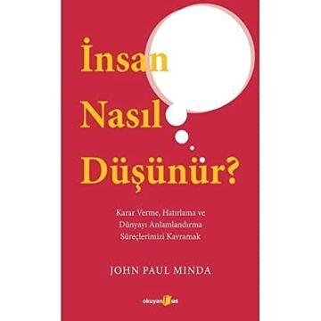 İnsan Nasıl Düşünür?: Karar Verme, Hatırlama ve Dünyayı Anlamlandırma Süreçlerimizi Kavramak