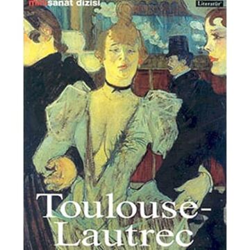 Henri de Toulouse Lautrec Hayatı ve Eserleri: Resimli