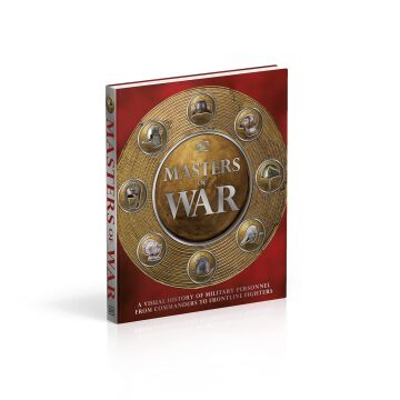 Masters of War: A Visual History of Military Personnel from Commanders to Frontline Fighters
