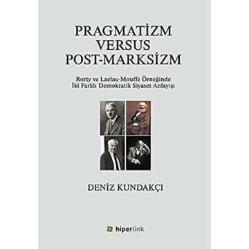 Pragmatizm Versus Post - Marksizm: Rorty ve Laclau-Mouffe Örneğinde İki Farklı Demokratik Siyaset Anlayışı