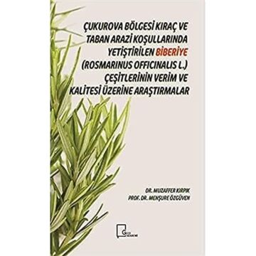 Çukurova Bölgesi Kıraç ve Taban Arazi Koşullarında Yetiştirilen Biberiye(Rosmarinus Officinalis L.) Çeşitlerinin Verim ve Kalitesi Üzerine Araştırmalar