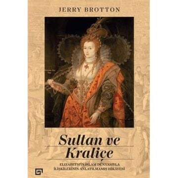 Sultan ve Kraliçe: Elizabeth’in İslam Dünyasıyla İlişkilerinin Anlatılmamış Hikayesi