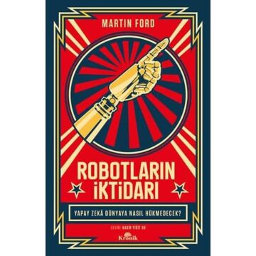 Robotların İktidarı: Yapay Zeka Dünyaya Nasıl Hükmedecek?