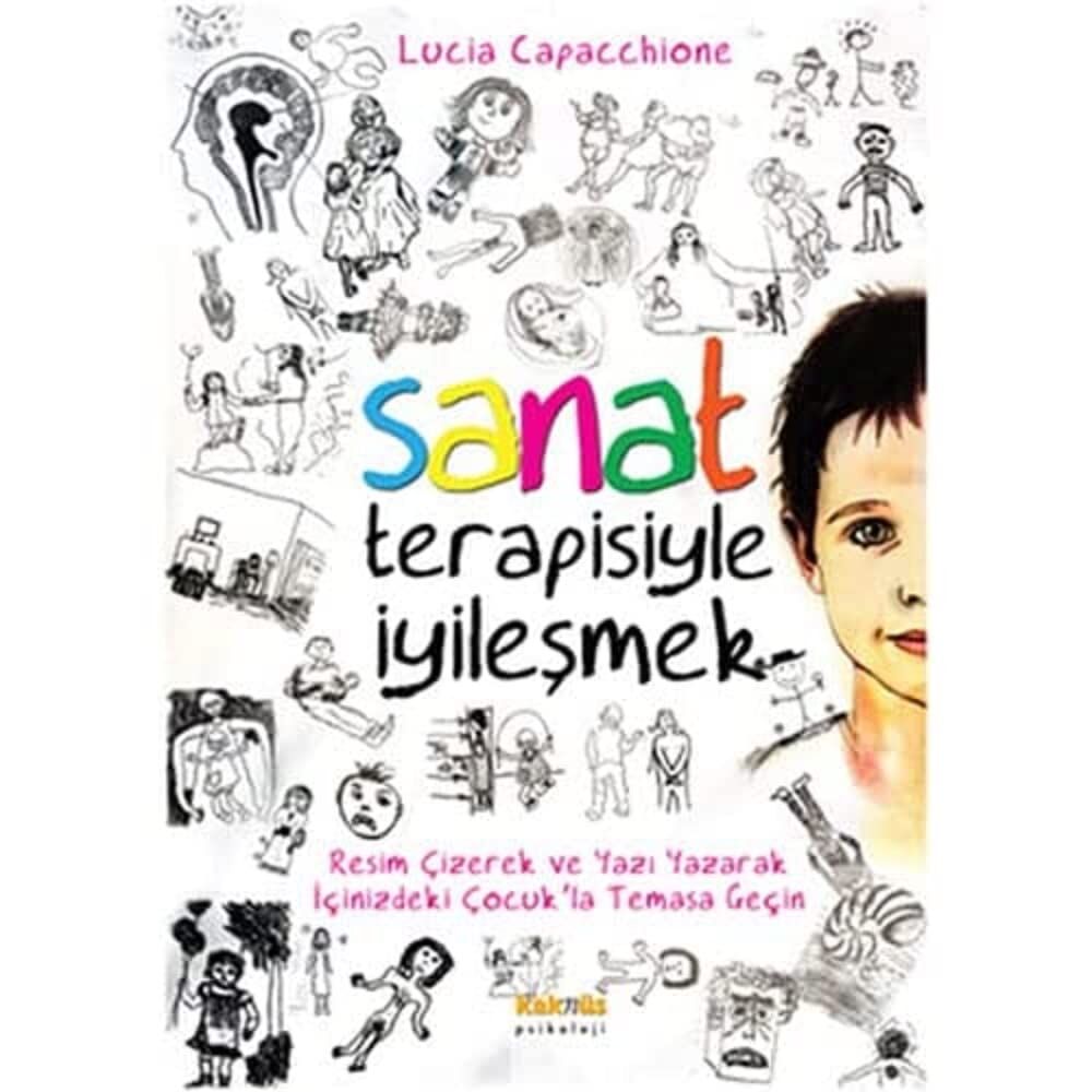 Sanat Terapisiyle İyileşmek: Resim Çizerek ve Yazı Yazarak İçinizdeki Çocuk'la Temasa Geçin : Resim Çizerek ve Yazı Yazarak İçinizdeki Çocuk'la Temasa Geçin