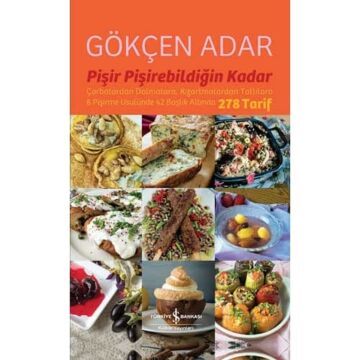Pişir Pişirebildiğin Kadar: Çorbalardan Dolmalara, Kızartmalardan Tatlılara 8 Pişirme Usulünde 42 Başlık Altında 278 Tarif