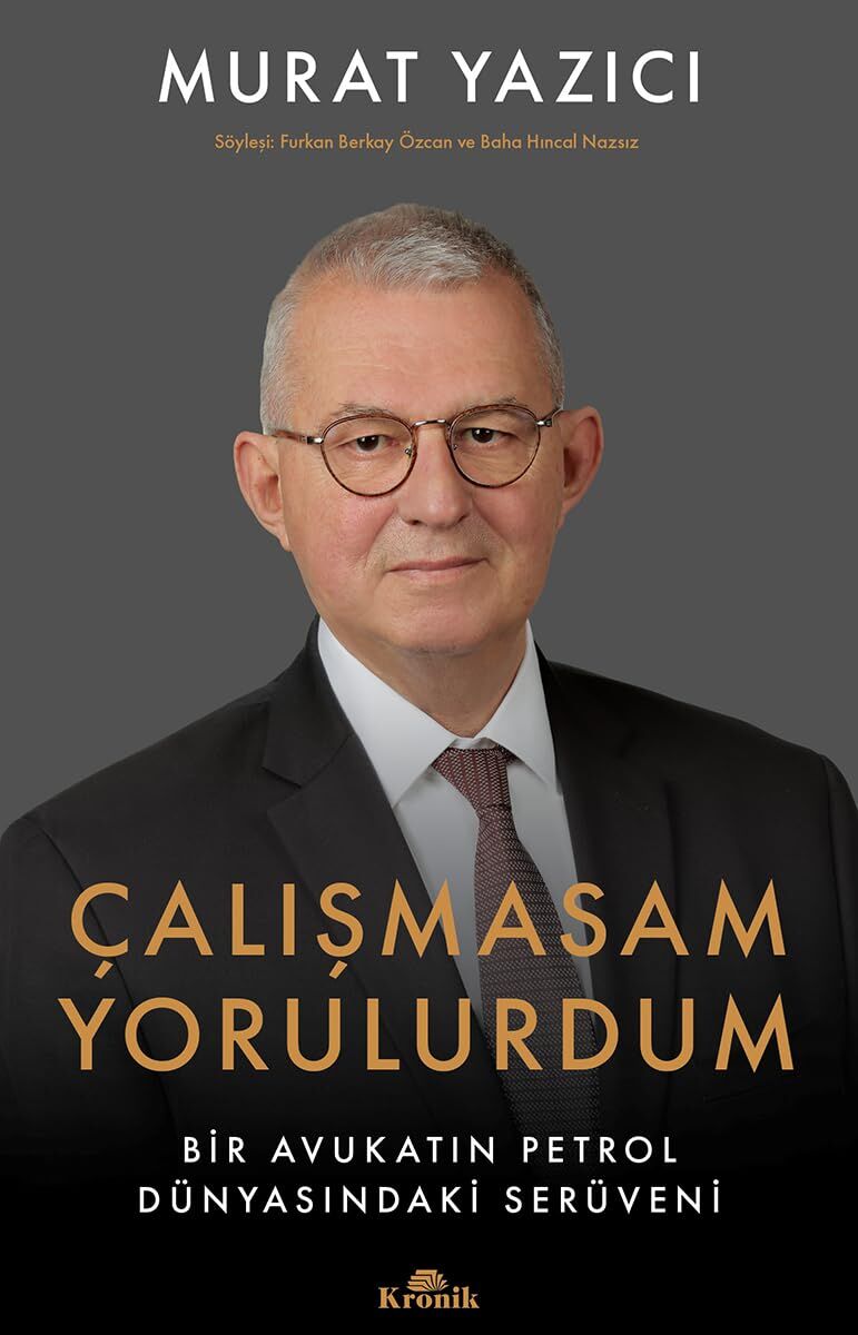 Çalışmasam Yorulurdum: Bir Avukatın Petrol Dünyasındaki Serüveni