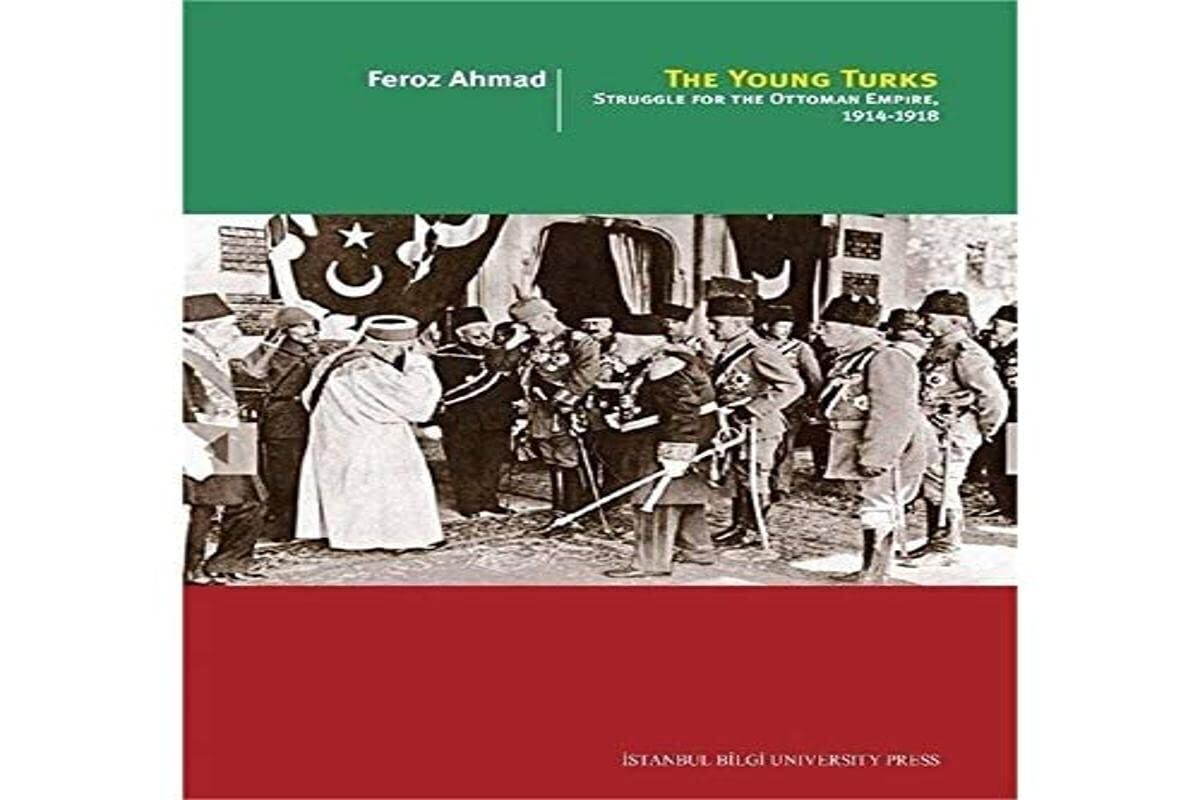 The Young Turks: Struggle For The Ottoman Empire 1914 - 1918