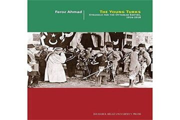 The Young Turks: Struggle For The Ottoman Empire 1914 - 1918