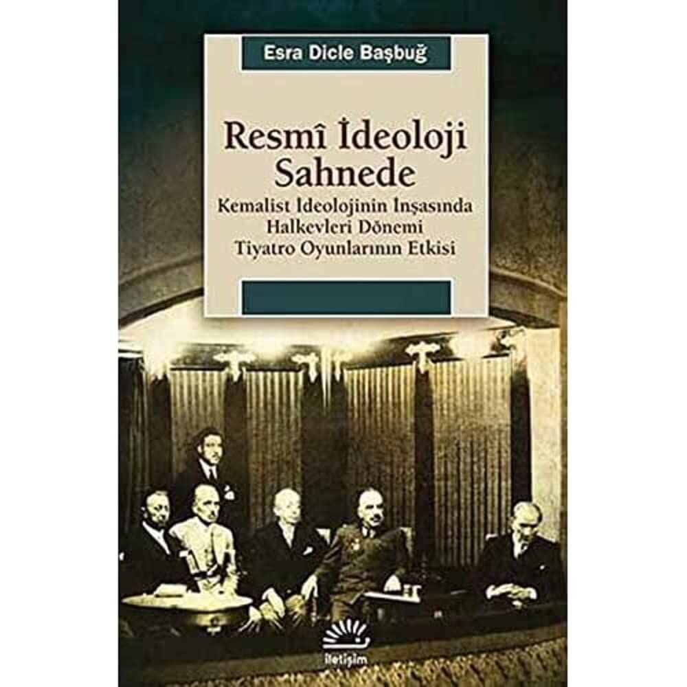 Resmi İdeoloji Sahnede Kemalist İdeolojinin İnşasında Halkevleri Dönemi Tiyatro Oyunlarının Etk