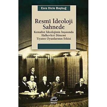 Resmi İdeoloji Sahnede Kemalist İdeolojinin İnşasında Halkevleri Dönemi Tiyatro Oyunlarının Etk