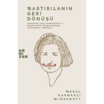 Bastırılanın Geri Dönüşü: Tanzimat’tan Cumhuriyet’e Kadın OyunYazarlarında Toplumsal Cinsiyet