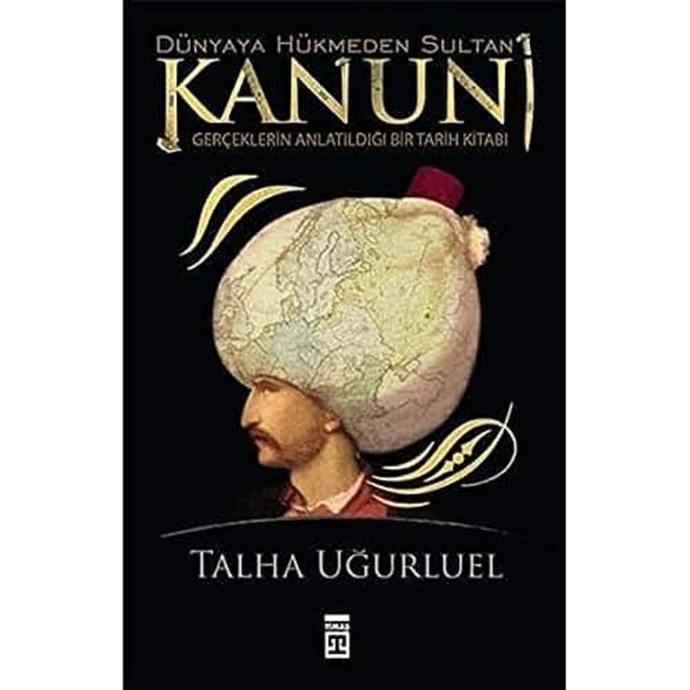 Dünyaya Hükmeden Sultan Kanuni: Gerçeklerin Anlatıldığı Bir Tarih Kitabı
