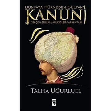 Dünyaya Hükmeden Sultan Kanuni: Gerçeklerin Anlatıldığı Bir Tarih Kitabı